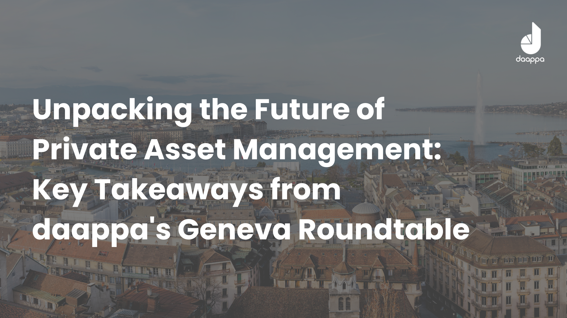 Unpacking the Future of Private Asset Management: Key Takeaways from daappa's Geneva Roundtable